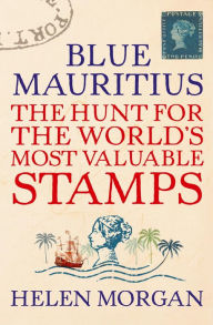 Title: Blue Mauritius: The Hunt for the World's Most Valuable Stamps, Author: Helen Morgan
