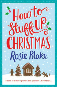 Title: How to Stuff Up Christmas, Author: Rosie Blake
