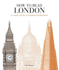 Title: How to Read London: A crash course in London Architecture, Author: Chris Rogers