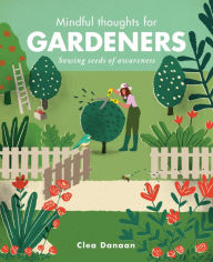 Title: Mindful Thoughts for Gardeners: Sowing Seeds of Awareness, Author: Clea Danaan