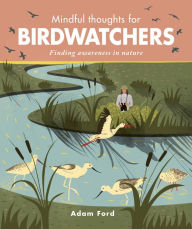 Title: Mindful Thoughts for Birdwatchers: Finding awareness in nature, Author: Adam Ford