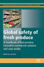 Global Safety of Fresh Produce: A Handbook of Best Practice, Innovative Commercial Solutions and Case Studies