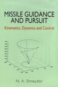 Title: Missile Guidance and Pursuit: Kinematics, Dynamics and Control, Author: N A Shneydor