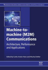 Title: Machine-to-machine (M2M) Communications: Architecture, Performance and Applications, Author: Carles Anton-Haro