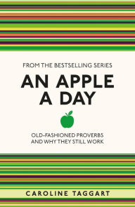 Title: An Apple a Day: Old-Fashioned Proverbs and Why They Still Work, Author: Caroline Taggart