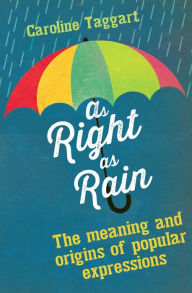 Title: As Right as Rain: The Meaning and Origins of Popular Expressions, Author: Caroline Taggart