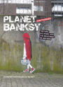 Planet Banksy: The Man, His Work and the Movement He Has Inspired