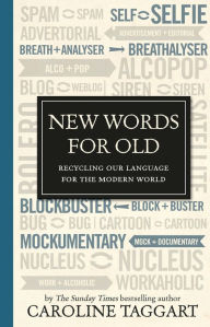 Title: New Words for Old: Recycling Our Language for the Modern World, Author: Caroline Taggart