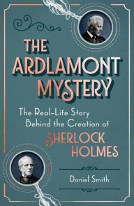 Title: The Ardlamont Mystery: The Real-Life Story Behind the Creation of Sherlock Holmes, Author: Daniel Smith