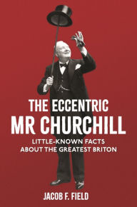 Download ebooks google nook The Eccentric Mr Churchill: Little-Known Facts About the Greatest Briton