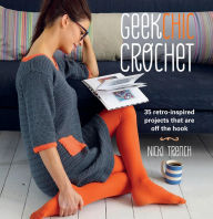 Title: Geek Chic Crochet: 35 retro-inspired projects that are off the hook, Author: Nicki Trench