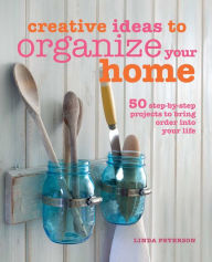 Creative Ideas to Organize Your Home: 50 simple and creative ways to organize your life