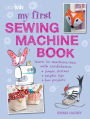 My First Sewing Machine Book: 35 fun and easy projects for children aged 7 years +