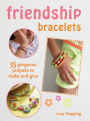 Friendship Bracelets: 35 gorgeous projects to make and give