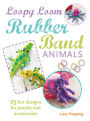 Loopy Loom Rubber Band Animals: 25 Fun Designs for Jewelry, Keyrings and Accessories