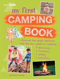 Title: My First Camping Book: Discover the great outdoors with this fun guide to camping: planning, cooking, safety, activities, Author: Dominic Bliss