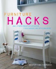 Title: Furniture Hacks: Over 20 step-by-step projects for a unique and stylish home, Author: Hester van Overbeek