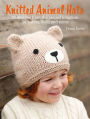 Knitted Animal Hats: 35 wild and wonderful hats for babies, kids and the young at heart