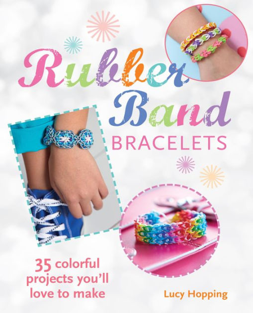 Rubber Band Bracelets: 35 Colorful Projects You'll Love to Make [eBook]
