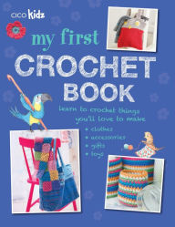 Title: My First Crochet Book: 35 fun and easy crochet projects for children aged 7 years +, Author: CICO Books