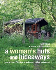 Title: A Woman's Huts and Hideaways: More than 40 She Sheds and other Retreats, Author: Gill Heriz