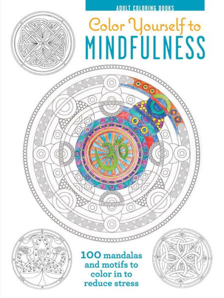 Color Yourself to Mindfulness: 100 Mandalas and Motifs to Color Your Way to Inner Calm