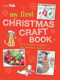 Title: My First Christmas Craft Book: 35 fun festive projects for children aged 7+, Author: CICO Kidz