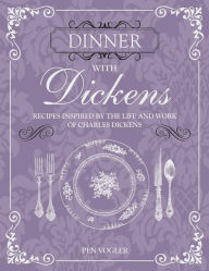 Title: Dinner with Dickens: Recipes inspired by the life and work of Charles Dickens, Author: Pen Vogler