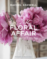 Title: Rachel Ashwell: My Floral Affair: Whimsical Spaces and Beautiful Florals, Author: Rachel Ashwell