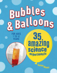 Title: Bubbles & Balloons: 35 amazing science experiments, Author: Susan Akass
