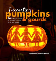 Title: Decorating Pumpkins & Gourds: 20 fun & stylish projects for decorating pumpkins, gourds, and squashes, Author: Deborah Schneebeli-Morrell