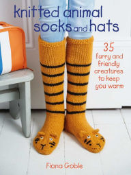 Title: Knitted Animal Socks and Hats: 35 furry and friendly creatures to keep you warm, Author: Fiona Goble