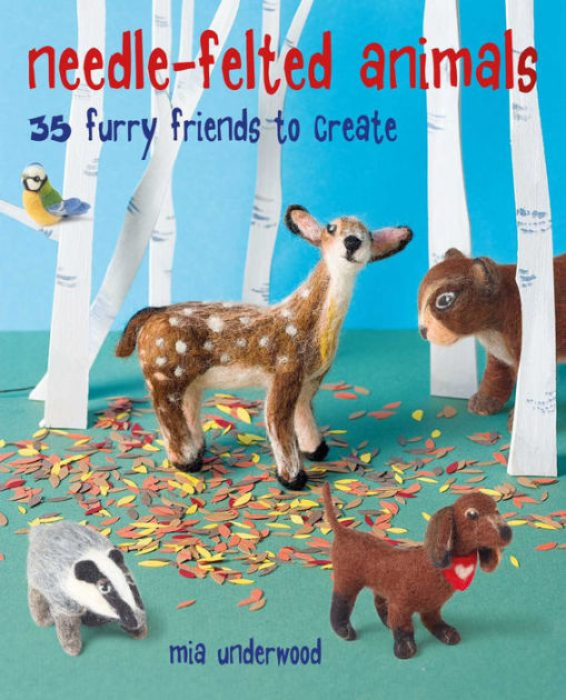 Happy Wool Felt Animals: Needle Felt 30 Furry & Feathered Friends