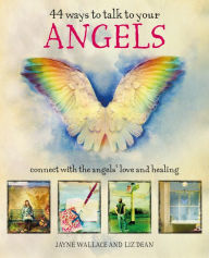 Title: 44 Ways to Talk to Your Angels: Connect with the angels' love and healing, Author: Jayne Wallace