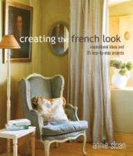 Title: Creating the French Look: Inspirational ideas and 25 step-by-step projects, Author: Annie Sloan