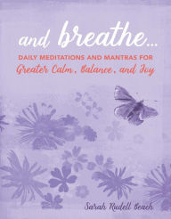 Title: And Breathe...: Daily meditations and mantras for greater calm, balance, and joy, Author: Sarah Rudell Beach