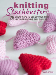 Title: Knitting Stashbusters: 25 great ways to use up your yarn leftovers of one ball or less, Author: Fiona Goble