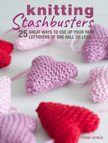 Knitting Stashbusters: 25 great ways to use up your yarn leftovers of one ball or less