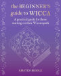 The Beginner's Guide to Wicca: A practical guide for those starting on their Wiccan path