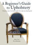Alternative view 1 of A Beginner's Guide to Upholstery: Revamp your furniture with this step-by-step guide
