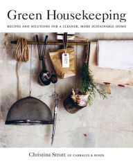 Title: Green Housekeeping: Recipes and solutions for a cleaner, more sustainable home, Author: Christina Strutt