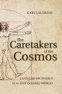The Caretakers of the Cosmos: Living Responsibly in an Unfinished World