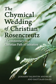 Title: The Chymical Wedding of Christian Rosenkreutz: A Commentary on a Christian Path of Initiation, Author: Johann Valentin Andreae
