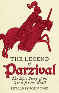 Title: The Legend of Parzival: The Epic Story of his Quest for the Grail, Author: Robin Cook