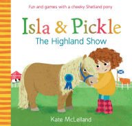 Title: Isla and Pickle: The Highland Show, Author: Kate McLelland