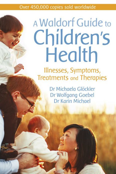 A Waldorf Guide to Children's Health: Illnesses, Symptoms, Treatments and Therapies