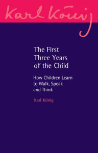 Title: The First Three Years of the Child: How Children Learn to Walk, Speak and Think, Author: Karl Konig