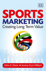 Title: Sports Marketing: Creating Long Term Value, Author: John A. Davis