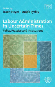 Title: Labour Administration in Uncertain Times: Policy, Practice and Institutions, Author: Jason Heyes