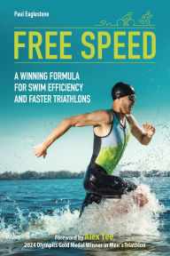 Title: Free Speed: A Winning Formula for Swim Efficiency and Faster Triathlons, Author: Paul Eaglestone